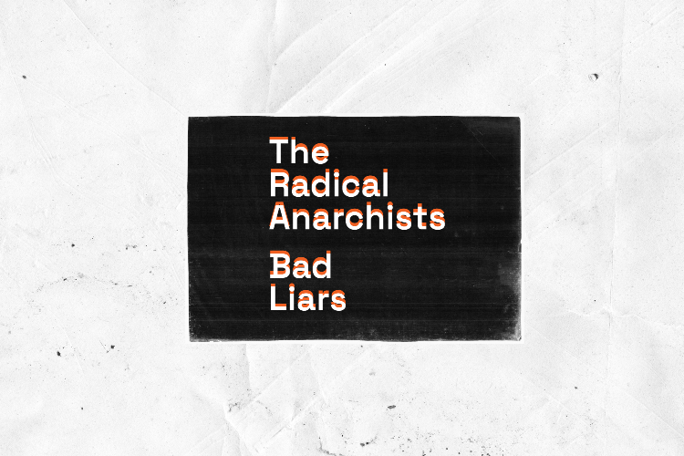 The Radical Anarchists || Bad Liars