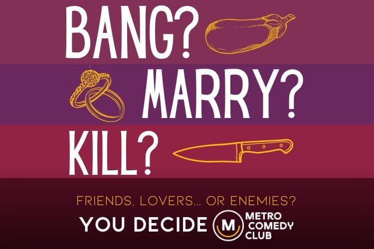 Bang? Marry? Kill? A Comedy Show about Dating 